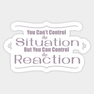 You Can't Control the Situation but you Can Control the Reaction in Plum Purple Sticker